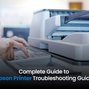Complete Guide to Epson Printer Troubleshooting